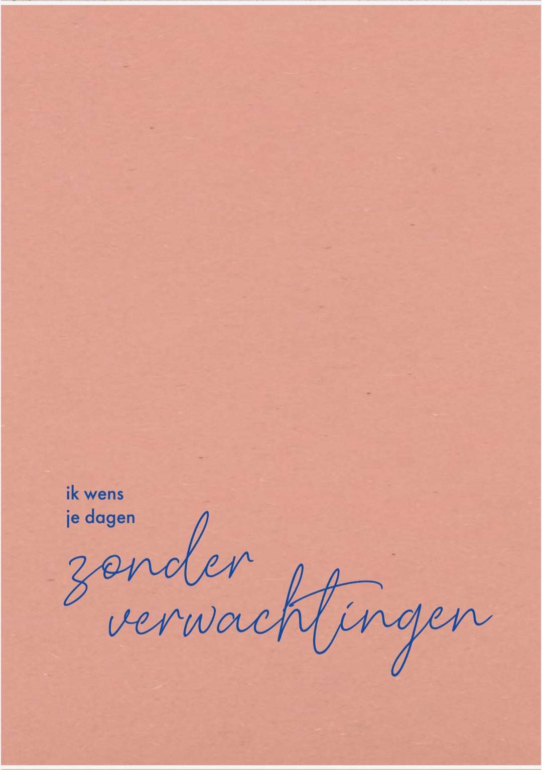 2 wenskaarten. ("Ik wens dat je altijd bent waar je wilt zijn" en "Ik wens je dagen zonder verwachtingen")